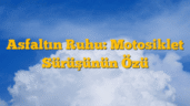 Asfaltın Ruhu: Motosiklet Sürüşünün Özü