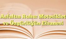 Asfaltın Ruhu: Motosiklet ve Özgürlüğün Efsanesi