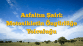 Asfaltın Şairi: Motosikletin Özgürlüğe Yolculuğu