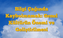 Bilgi Çağında Kaybolmamak: Genel Kültürün Önemi ve Geliştirilmesi