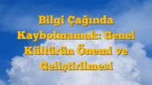 Bilgi Çağında Kaybolmamak: Genel Kültürün Önemi ve Geliştirilmesi