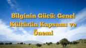 Bilginin Gücü: Genel Kültürün Kapsamı ve Önemi