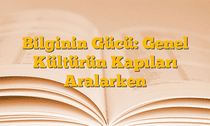 Bilginin Gücü: Genel Kültürün Kapıları Aralarken