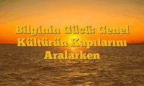 Bilginin Gücü: Genel Kültürün Kapılarını Aralarken