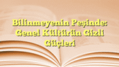 Bilinmeyenin Peşinde: Genel Kültürün Gizli Güçleri