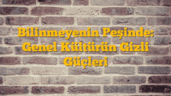 Bilinmeyenin Peşinde: Genel Kültürün Gizli Güçleri
