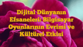 Dijital Dünyanın Efsaneleri: Bilgisayar Oyunlarının Evrimi ve Kültürel Etkisi