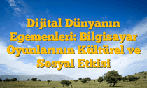 Dijital Dünyanın Egemenleri: Bilgisayar Oyunlarının Kültürel ve Sosyal Etkisi
