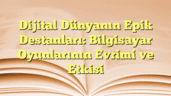 Dijital Dünyanın Epik Destanları: Bilgisayar Oyunlarının Evrimi ve Etkisi