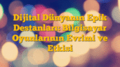 Dijital Dünyanın Epik Destanları: Bilgisayar Oyunlarının Evrimi ve Etkisi