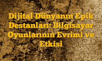 Dijital Dünyanın Epik Destanları: Bilgisayar Oyunlarının Evrimi ve Etkisi