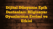 Dijital Dünyanın Epik Destanları: Bilgisayar Oyunlarının Evrimi ve Etkisi