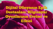 Dijital Dünyanın Epik Destanları: Bilgisayar Oyunlarının Evrimi ve Etkisi