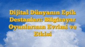 Dijital Dünyanın Epik Destanları: Bilgisayar Oyunlarının Evrimi ve Etkisi