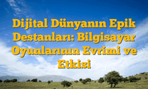 Dijital Dünyanın Epik Destanları: Bilgisayar Oyunlarının Evrimi ve Etkisi