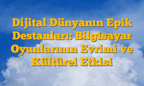 Dijital Dünyanın Epik Destanları: Bilgisayar Oyunlarının Evrimi ve Kültürel Etkisi