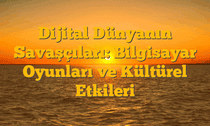Dijital Dünyanın Savaşçıları: Bilgisayar Oyunları ve Kültürel Etkileri