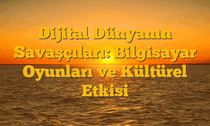 Dijital Dünyanın Savaşçıları: Bilgisayar Oyunları ve Kültürel Etkisi
