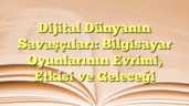 Dijital Dünyanın Savaşçıları: Bilgisayar Oyunlarının Evrimi, Etkisi ve Geleceği