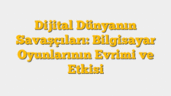 Dijital Dünyanın Savaşçıları: Bilgisayar Oyunlarının Evrimi ve Etkisi