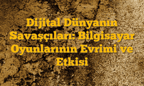 Dijital Dünyanın Savaşçıları: Bilgisayar Oyunlarının Evrimi ve Etkisi