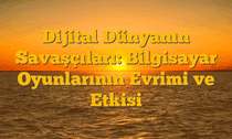 Dijital Dünyanın Savaşçıları: Bilgisayar Oyunlarının Evrimi ve Etkisi