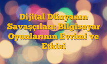 Dijital Dünyanın Savaşçıları: Bilgisayar Oyunlarının Evrimi ve Etkisi
