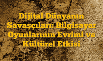 Dijital Dünyanın Savaşçıları: Bilgisayar Oyunlarının Evrimi ve Kültürel Etkisi