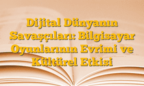 Dijital Dünyanın Savaşçıları: Bilgisayar Oyunlarının Evrimi ve Kültürel Etkisi