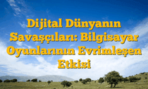 Dijital Dünyanın Savaşçıları: Bilgisayar Oyunlarının Evrimleşen Etkisi