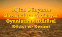 Dijital Dünyanın Savaşçıları: Bilgisayar Oyunlarının Kültürel Etkisi ve Evrimi