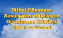 Dijital Dünyanın Savaşçıları: Bilgisayar Oyunlarının Kültürel Etkisi ve Evrimi