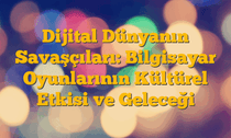 Dijital Dünyanın Savaşçıları: Bilgisayar Oyunlarının Kültürel Etkisi ve Geleceği