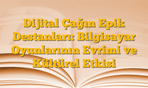 Dijital Çağın Epik Destanları: Bilgisayar Oyunlarının Evrimi ve Kültürel Etkisi