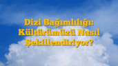 Dizi Bağımlılığı: Kültürümüzü Nasıl Şekillendiriyor?