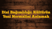 Dizi Bağımlılığı: Kültürün Yeni Normalini Anlamak