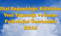 Dizi Bağımlılığı: Kültürün Yeni Tapınağı ve İnsan Psikolojisi Üzerindeki Etkisi