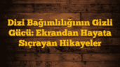 Dizi Bağımlılığının Gizli Gücü:  Ekrandan Hayata Sıçrayan Hikayeler