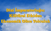 Dizi İmparatorluğu: Kültürel Etkiden Ekonomik Güce Yolculuk
