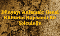 Dünyayı Anlamak: Genel Kültürün Kapsamlı Bir Yolculuğu