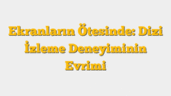 Ekranların Ötesinde: Dizi İzleme Deneyiminin Evrimi