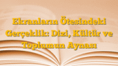 Ekranların Ötesindeki Gerçeklik: Dizi, Kültür ve Toplumun Aynası