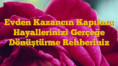 Evden Kazancın Kapıları: Hayallerinizi Gerçeğe Dönüştürme Rehberiniz