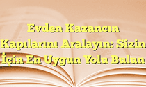 Evden Kazancın Kapılarını Aralayın: Sizin İçin En Uygun Yolu Bulun