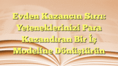 Evden Kazancın Sırrı: Yeteneklerinizi Para Kazandıran Bir İş Modeline Dönüştürün