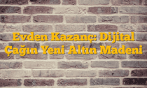 Evden Kazanç: Dijital Çağın Yeni Altın Madeni