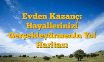 Evden Kazanç: Hayallerinizi Gerçekleştirmenin Yol Haritası