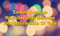 Evden Kazanç: Hayallerinizi Gerçeğe Dönüştürmenin 10 Yolu