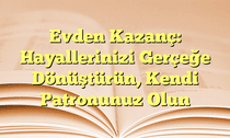 Evden Kazanç: Hayallerinizi Gerçeğe Dönüştürün, Kendi Patronunuz Olun