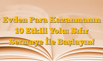 Evden Para Kazanmanın 10 Etkili Yolu: Sıfır Sermaye İle Başlayın!